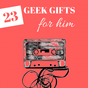Geek gifts for him